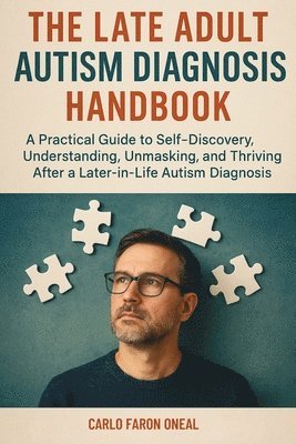 bokomslag The Late Adult Autism Diagnosis Handbook: A Practical Guide to Self-Discovery, Understanding, Unmasking, and Thriving After a Later-in-Life Autism Dia