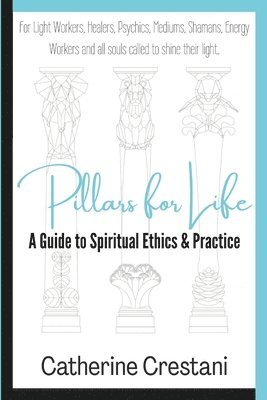 bokomslag Pillars for Life: A Guide to Spiritual Ethics and Practice: for Light Workers, Healers, Psychics, Mediums, Shamans, Energy Workers, and All Souls Call