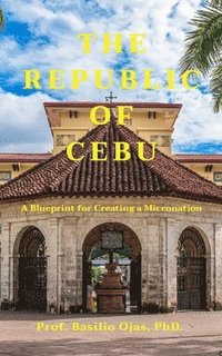 bokomslag The Republic of Cebu: A Blueprint for Creating a Micronation