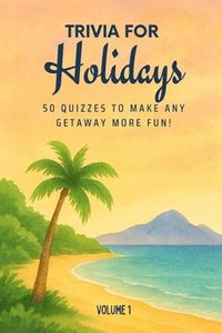 bokomslag Triva for Holidays: 50 Quizzes to Make Any Getaway More Fun!: 750 quiz questions about 50 cities around the world Perfect mix of trivia for couples, f