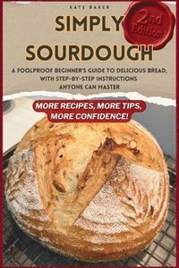 bokomslag Simply Sourdough: A Foolproof Beginner's Guide to Delicious Bread, with Step-by-Step Instructions Anyone Can Master