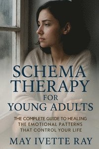 bokomslag Schema Therapy for Young Adults: The Complete Guide to Healing the Emotional Patterns That Control Your Life
