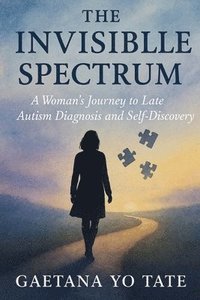 bokomslag The Invisible Spectrum: A Woman's Journey to Late Autism Diagnosis and Self-Discovery