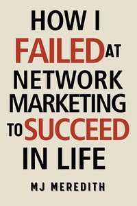 bokomslag How I Failed at Network Marketing to Succeed in Life