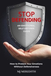 bokomslag Stop Defending - An Emotional Self-Defense Guide
