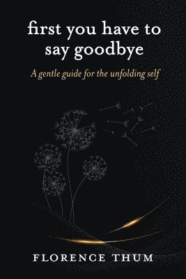 Florence Thum - First you have to say goodbye, Häftad
