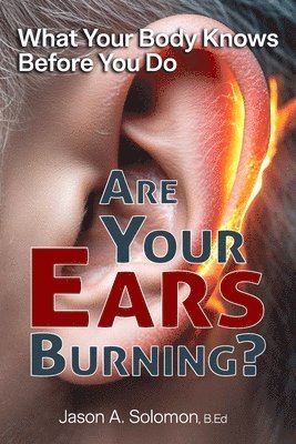 Are Your Ears Burning? What Your Body Knows Before You Do.