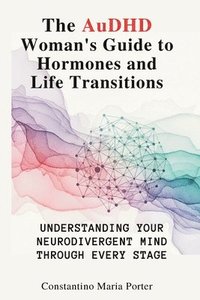 bokomslag AuDHD Woman's Guide to Hormones and Life Transitions
