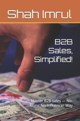 bokomslag B2B Sales, Simplified!: Master B2B Sales - No-Guru, No-Influencer Way