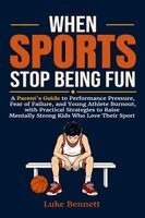 Luke Bennett - When Sports Stop Being Fun: A Parent's Guide to Performance Pressure, Fear of Failure, and Young Athlete Burnout, with Practical Strategies to Raise M, Häftad