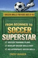 Chest Dugger - From Beginner to Soccer Superstar - Soccer Drills for Kids Ages 6-10, Inbunden