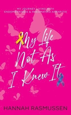 Hannah Rasmussen - My Life Not As I Knew It: My journey living with Endometriosis & Rheumatoid Arthritis, Häftad