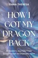 Dana Theresa - How I Got My Dragon Back, Häftad. Tillgänglighet: Lägg i varukorg