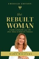 The Rebuilt Woman: A Guide to Rebuild your Life after Abuse & Domestic Violence
