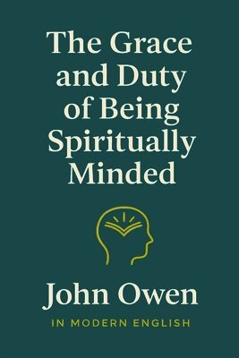 Grace and Duty of Being Spiritually Minded (In Modern English)