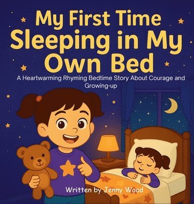 My First Time Sleeping in My Own Bed: A Heartwarming Rhyming Bedtime Story About Courage and Growing-up