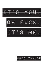 It's You. Oh Fuck. It's ME.