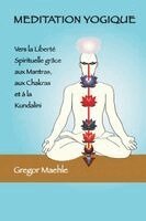 Gregor Maehle - Meditation Yogique- Vers la Liberté spirituelle grâce aux Mantras, aux Chakras et à la Kundalini, Häftad. Tillgänglighet: Lägg i varukorg