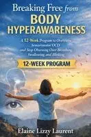 Elaine Lizzy Laurent - Breaking Free from Body Hyperawareness: A 12-Week Program to Overcome Sensorimotor OCD and Stop Obsessing Over Breathing, Swallowing, and Blinking, Häftad. Tillgänglighet: Lägg i varukorg