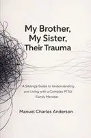 Manuel Charles Anderson - My Brother, My Sister, Their Trauma: A Sibling's Guide to Understanding and Living with a Complex PTSD Family Member, Häftad. Tillgänglighet: Lägg i varukorg