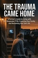 Micha Jessie Clemente - The Trauma Came Home: A Partner's Guide to Living with First Responder PTSD, Protecting Your Family, and Reclaiming Your Own Life, Häftad