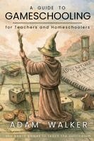 Adam Walker - A Guide to Gameschooling for Teachers and Homeschoolers, Häftad