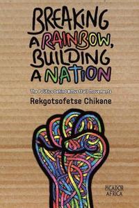 bokomslag Breaking a Rainbow, Building a Nation: The Politics Behind #MustFall Movements