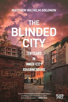 Matthew Wilhelm-Solomon - The Blinded City: Ten Years In Inner-City Johannesburg, Häftad