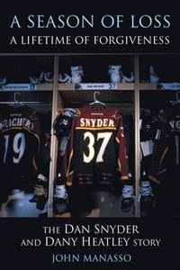 bokomslag A Season of Loss, a Lifetime of Forgiveness: The Dan Snyder and Dany Heatley Story