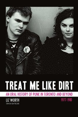 bokomslag Treat Me Like Dirt: An Oral History of Punk in Toronto and Beyond, 1977-1981