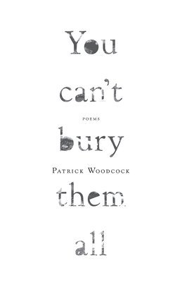 Patrick Woodcock - You Can't Bury Them All: Poems, Häftad