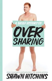 bokomslag A Brief History of Oversharing