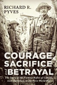 bokomslag Courage, Sacrifice and Betrayal: The Story of the Victoria Rifles of Canada, 60th Battalion, in the First World War