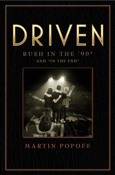 Martin Popoff - Driven: Rush in the 90s and 'In The End', Inbunden