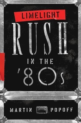 Martin Popoff - Limelight: Rush in the '80s, Häftad