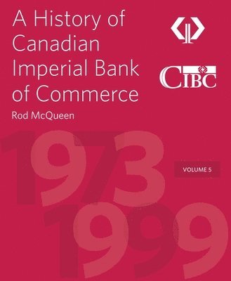 Rod McQueen - A History of Canadian Imperial Bank of Commerce: Volume 5 1973-1999, Inbunden