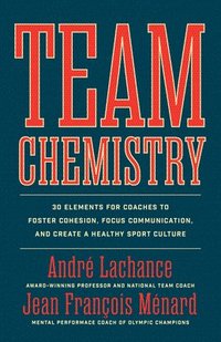 bokomslag Team Chemistry: 30 Elements for Coaches to Foster Cohesion, Strengthen Communication Skills, and Create a Healthy Sport Culture