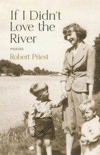 bokomslag If I Didn't Love the River: Poems