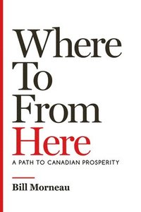 bokomslag Where to from Here: A Path to Canadian Prosperity