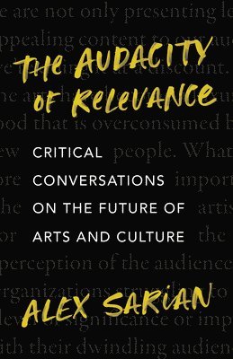 bokomslag The Audacity of Relevance: Critical Conversations on the Future of Arts and Culture