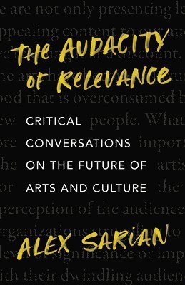 Alex Sarian - The Audacity of Relevance: Critical Conversations on the Future of Arts and Culture, Inbunden. Tillgänglighet: Lägg i varukorg