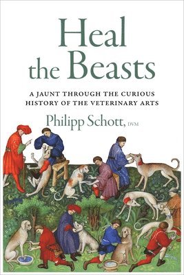 bokomslag Heal the Beasts: A Jaunt Through the Curious History of the Veterinary Arts