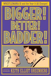 bokomslag BIGGER! BETTER! BADDER!: WRESTLEMANIA III and the Year It All Changed