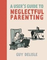 bokomslag A User's Guide to Neglectful Parenting