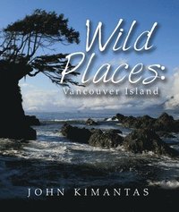 bokomslag Wild Places: Vancouver Island: A Kayaking, Hiking and Recreational Guide for Vancouver Island