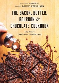 bokomslag The Bacon, Butter, Bourbon and Chocolate Cookbook: Chef Bruno's Favourite Ingredients