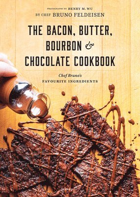 bokomslag The Bacon, Butter, Bourbon and Chocolate Cookbook: Chef Bruno's Favourite Ingredients