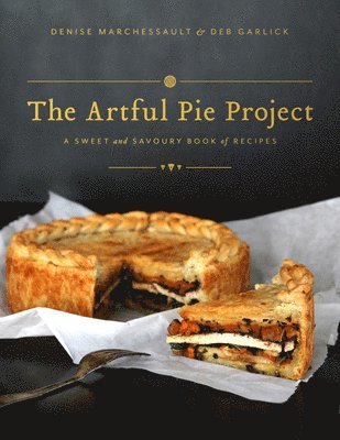 The Artful Pie Project: A Sweet and Savoury Book of Recipes