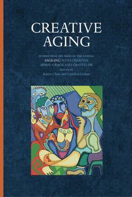 Creative Aging: Stories from the Pages of the Journal Sage-Ing with Creative Spirit, Grace and Gratitude