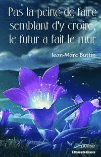 Jean-Marc Buttin - Pas La Peine de Faire Semblant d'y Croire, Le Futur a Fait Le Mur, Häftad